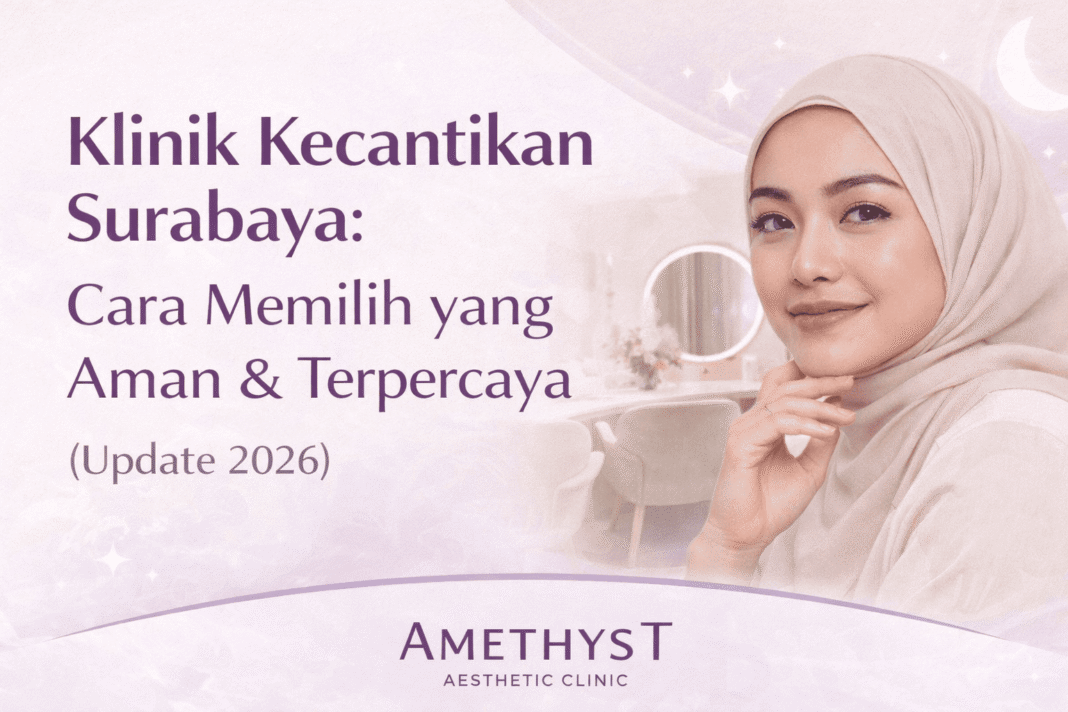 Klinik kecantikan Surabaya terpercaya dengan dokter berpengalaman dan ruang perawatan private – Amethyst Aesthetic Clinic