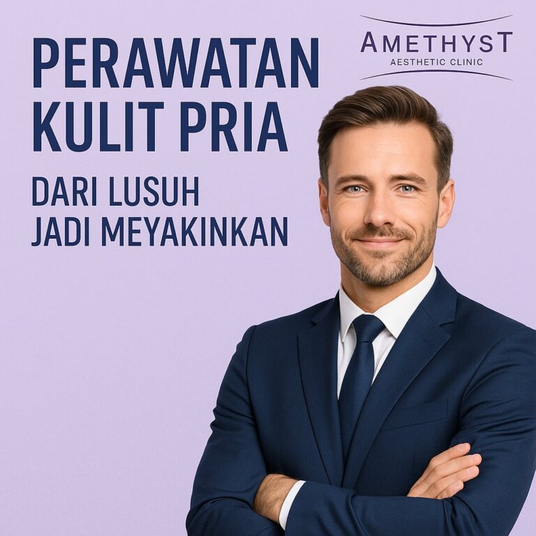 Perawatan kulit pria Surabaya – dari lusuh jadi meyakinkan bersama Amethyst Clinic