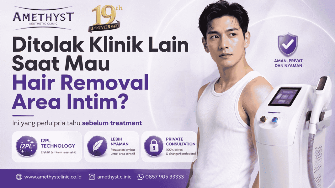 Hair removal area intim pria di Surabaya dengan teknologi I2PL di Amethyst Aesthetic Clinic